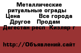 Металлические ритуальные ограды › Цена ­ 840 - Все города Другое » Продам   . Дагестан респ.,Кизляр г.